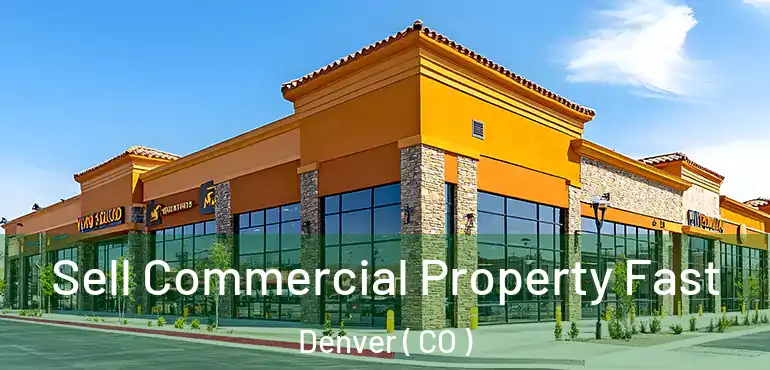  Sell Commercial Property Fast Denver ( CO )