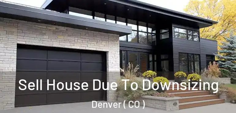  Sell House Due To Downsizing Denver ( CO )