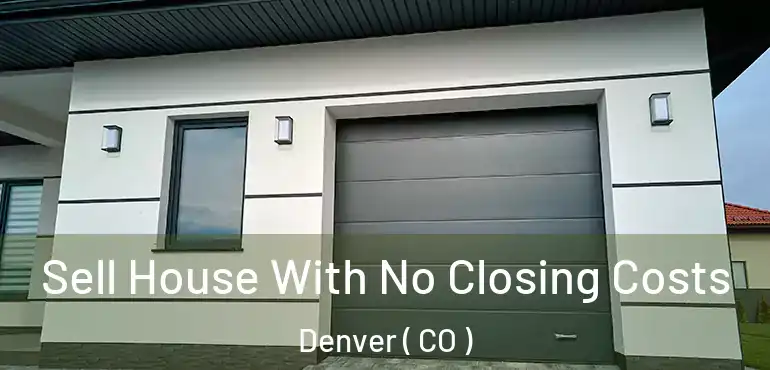 Sell House With No Closing Costs Denver ( CO )