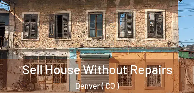  Sell House Without Repairs Denver ( CO )