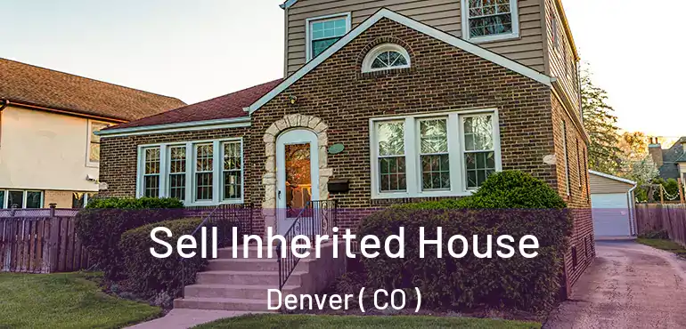  Sell Inherited House Denver ( CO )